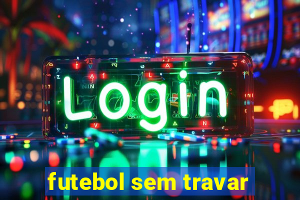 futebol sem travar